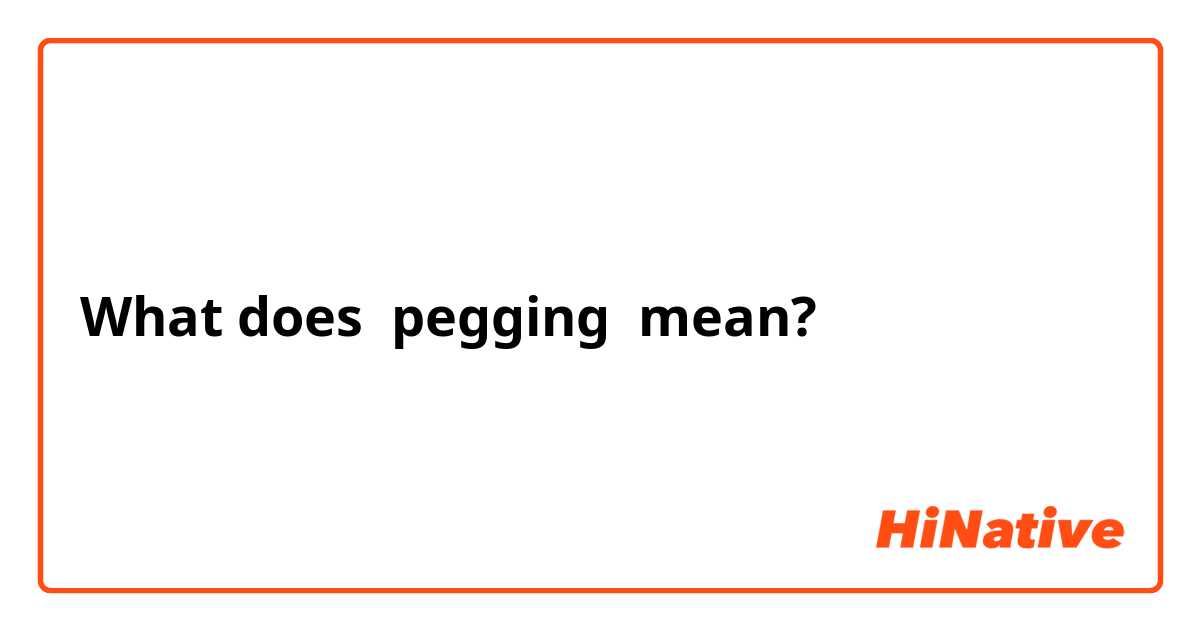 pegging meaning and sentence