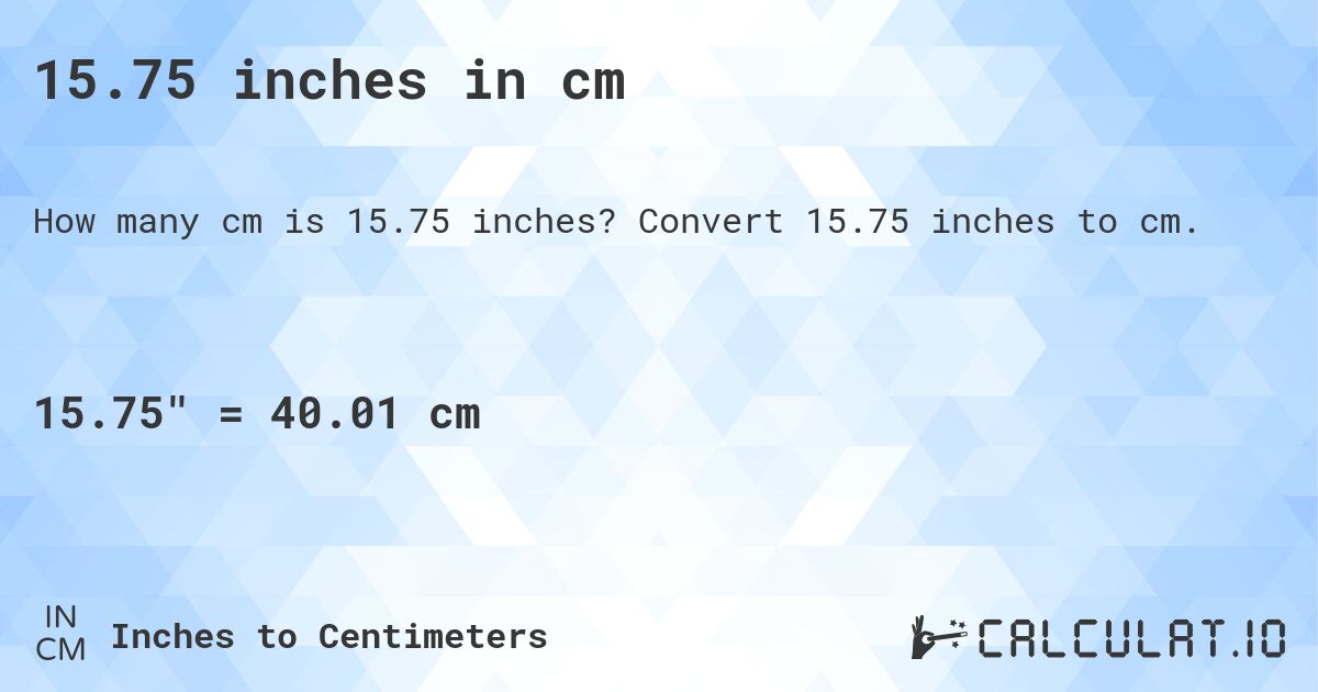 15.75 inches to cm