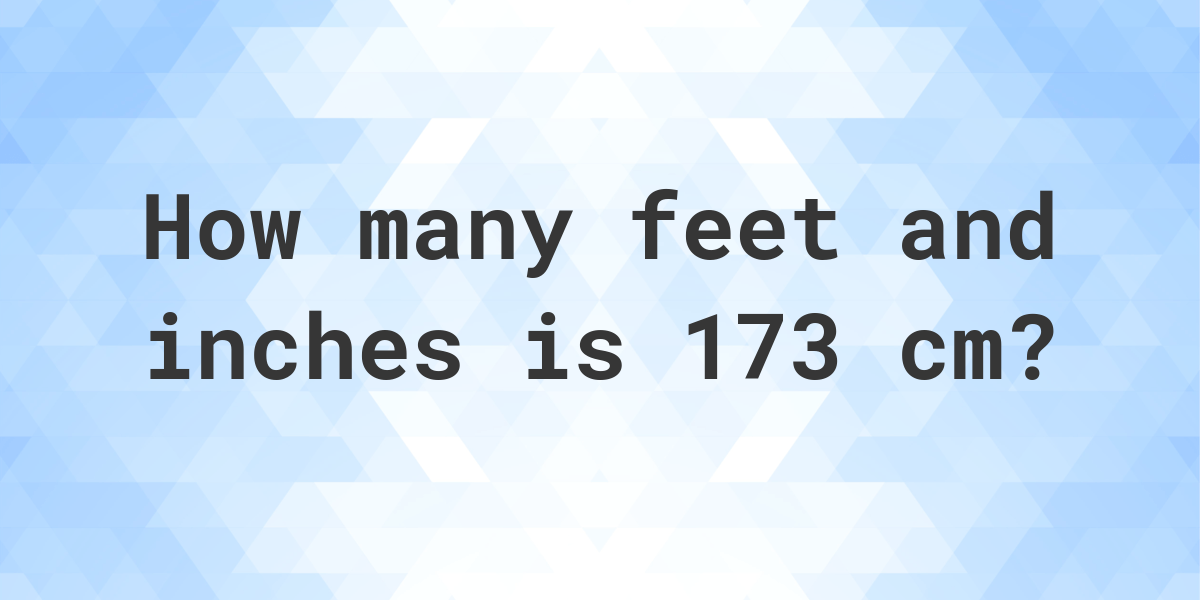 173 cm is how many feet