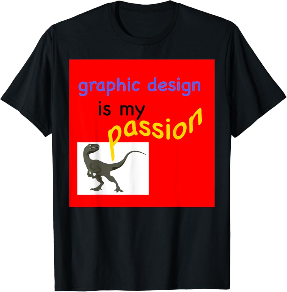 graphic design is my passion shirt