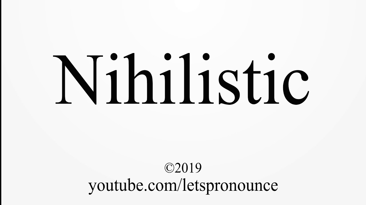 how to pronounce nihilistic