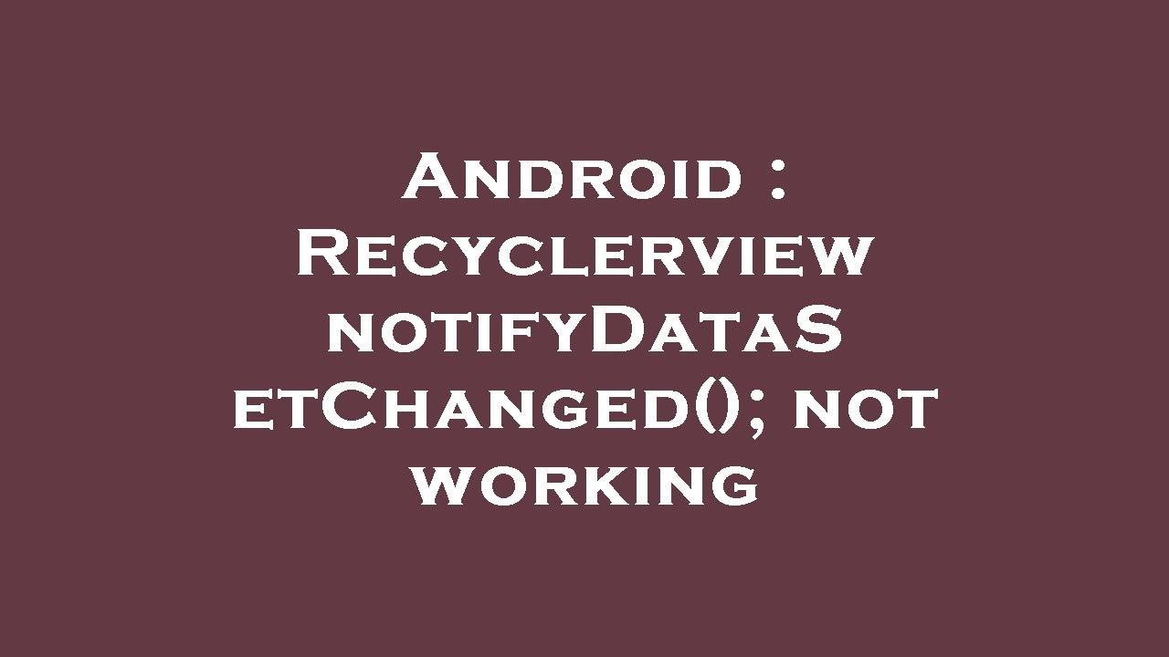 notifydatasetchanged not working