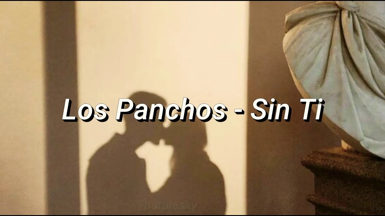 letras de los panchos sin ti