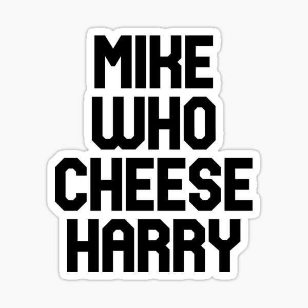 mike who cheese harry meaning