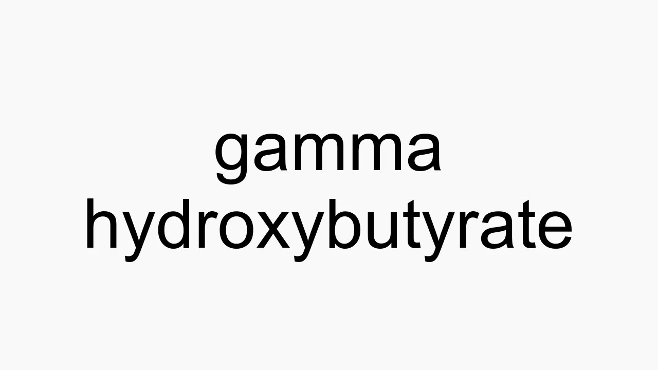 gamma hydroxybutyrate pronunciation