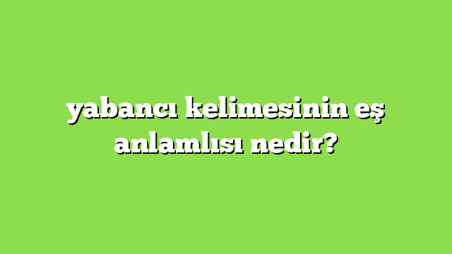 yabancı eş anlamlısı