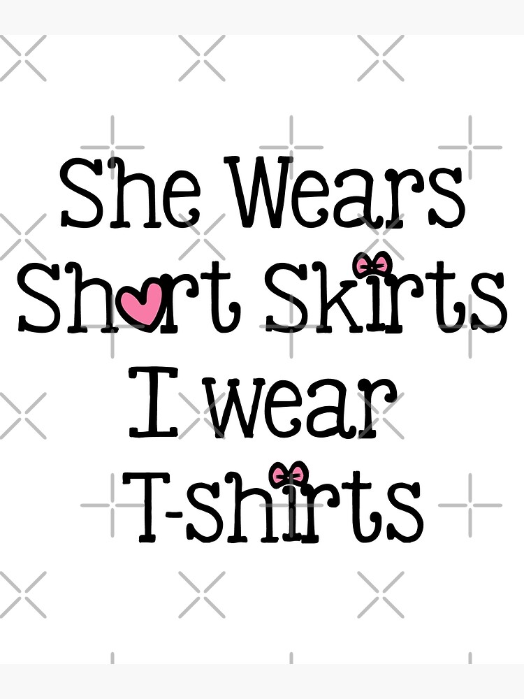 she wears short skirts i wear tee shirts