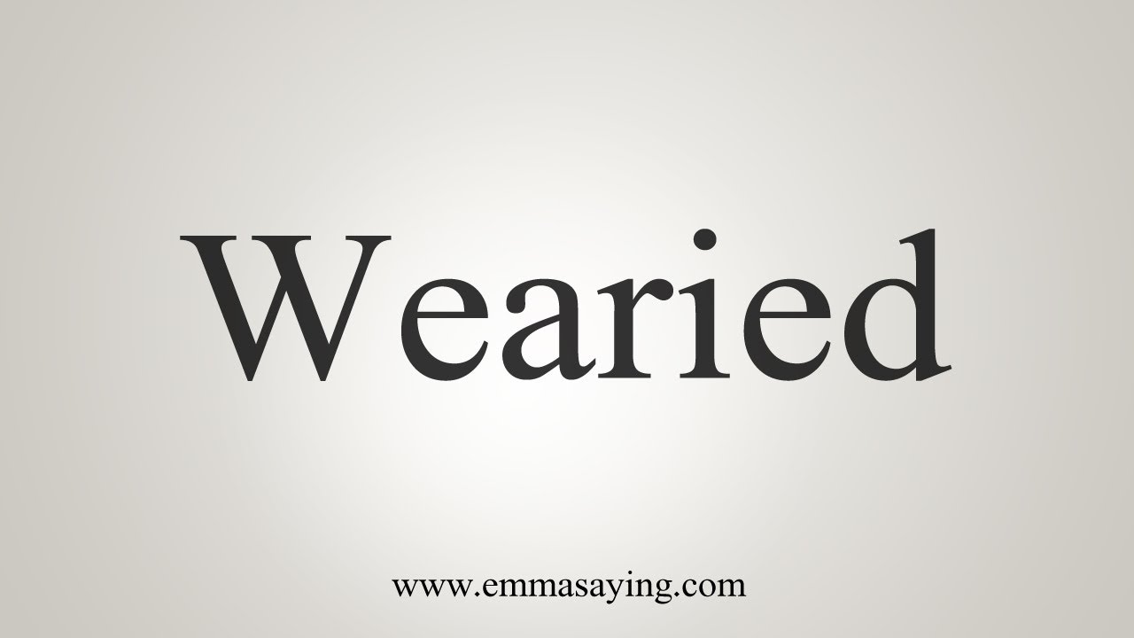 how to pronounce wearied