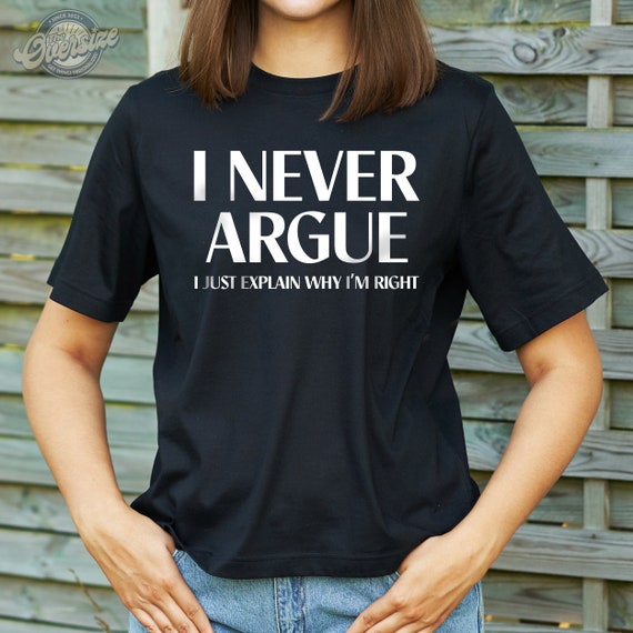 i never argue t shirt