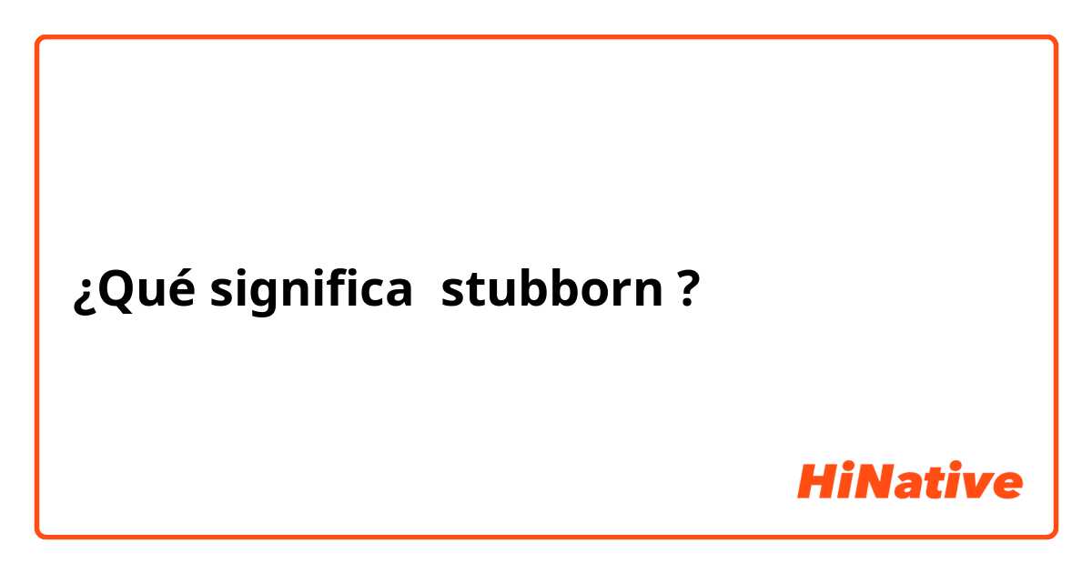 que significa stubborn en español