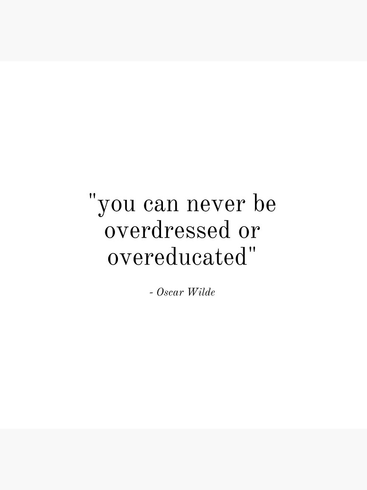 you can never be overdressed or overeducated